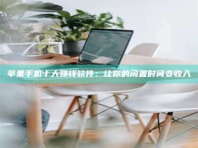 余姚苹果手机十大赚钱软件：让你的闲置时间变收入