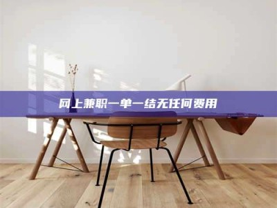 余姚网上兼职一单一结无任何费用