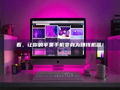 余姚看，让你的苹果手机变身为赚钱机器！