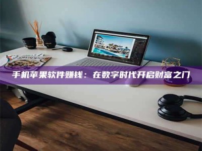 余姚手机苹果软件赚钱：在数字时代开启财富之门